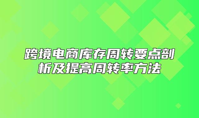 跨境电商库存周转要点剖析及提高周转率方法