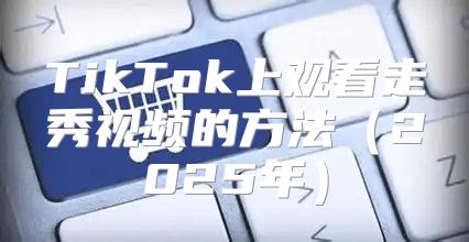 TikTok上观看走秀视频的方法2025年