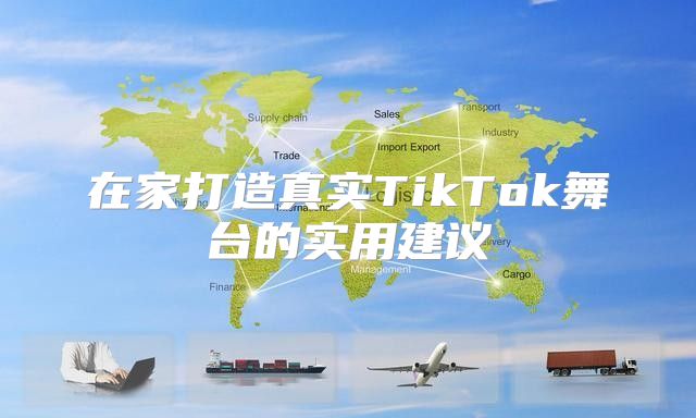 在家打造真实TikTok舞台的实用建议