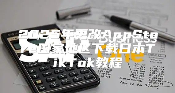 2025年更改AppStore国家地区下载日本TikTok教程