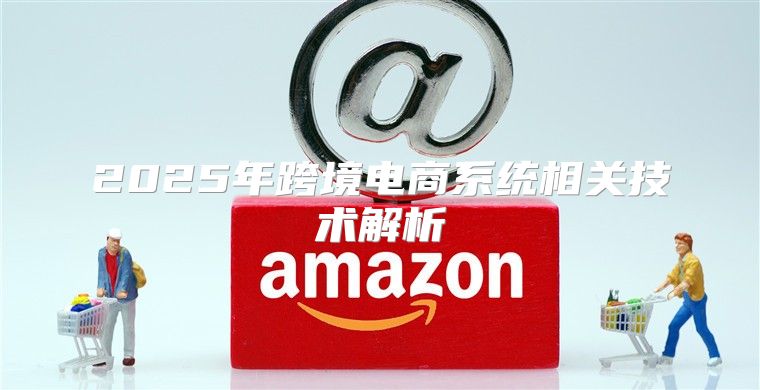 2025年跨境电商系统相关技术解析
