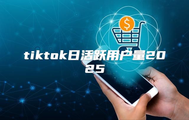 tiktok日活跃用户量2025