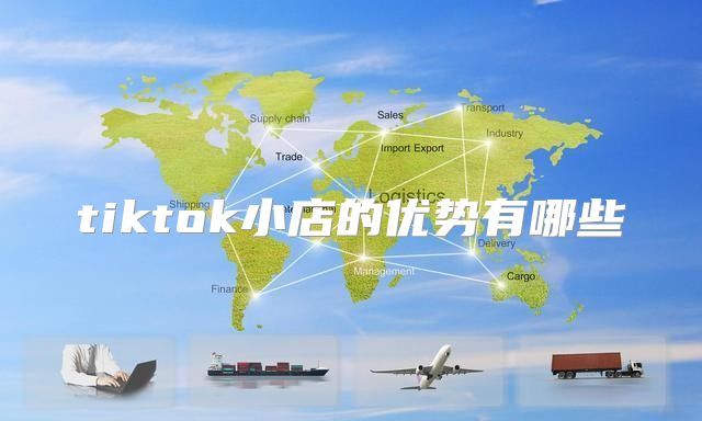 tiktok小店的优势有哪些