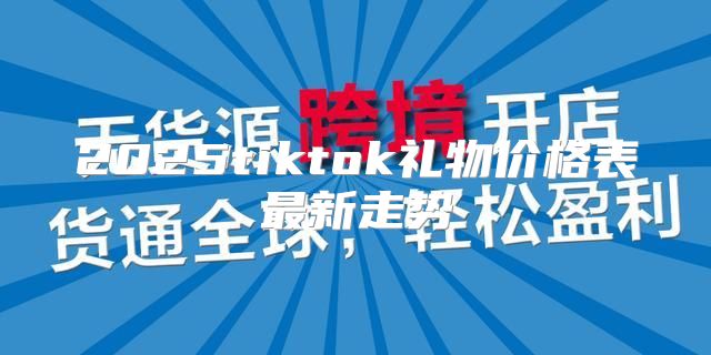 2025tiktok礼物价格表最新走势
