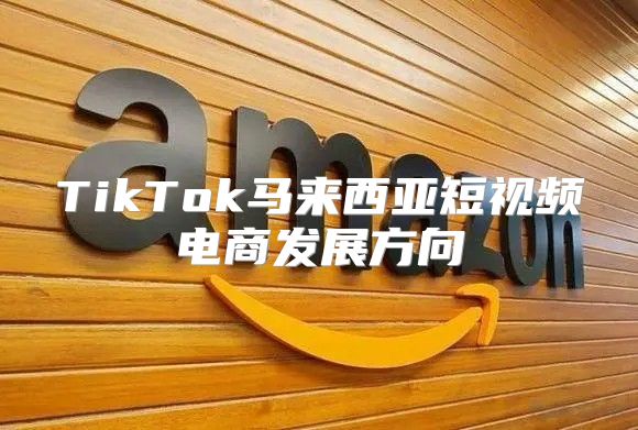 TikTok马来西亚短视频电商发展方向