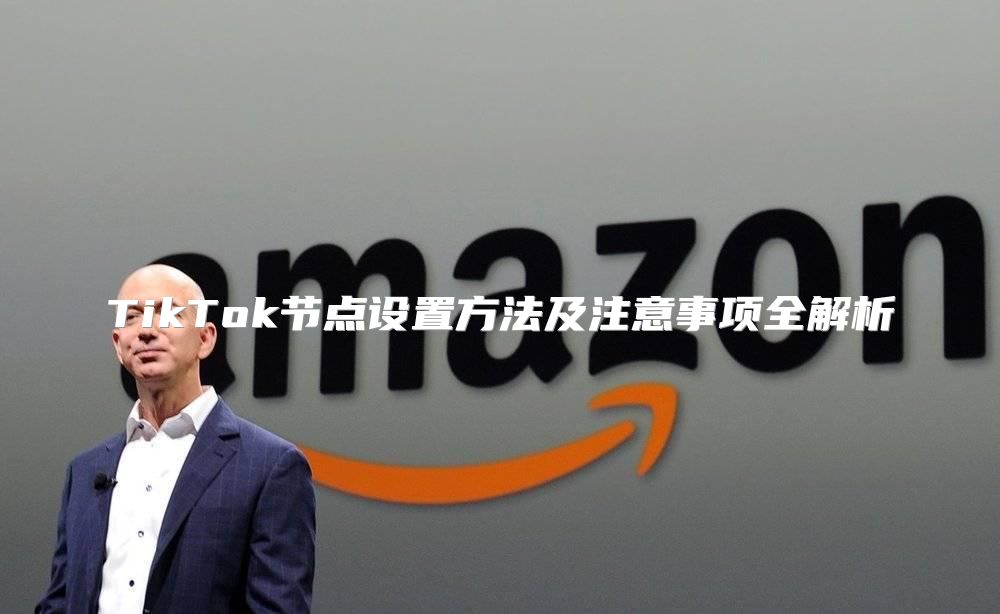 TikTok节点设置方法及注意事项全解析