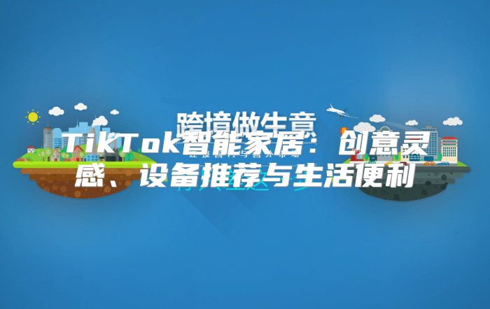 TikTok智能家居：创意灵感、设备推荐与生活便利