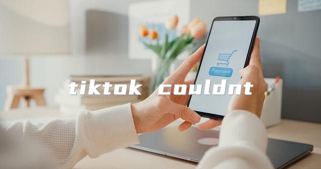 tiktok couldnt