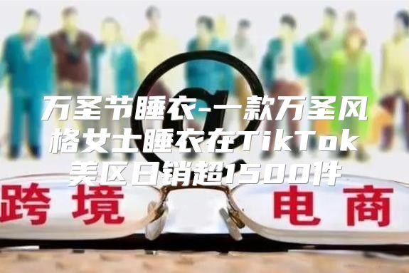 万圣节睡衣-一款万圣风格女士睡衣在TikTok美区日销超1500件