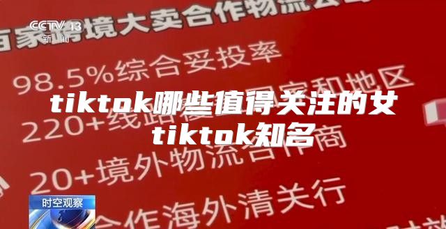 tiktok哪些值得关注的女 tiktok知名