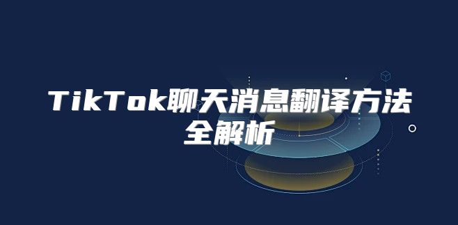 TikTok聊天消息翻译方法全解析