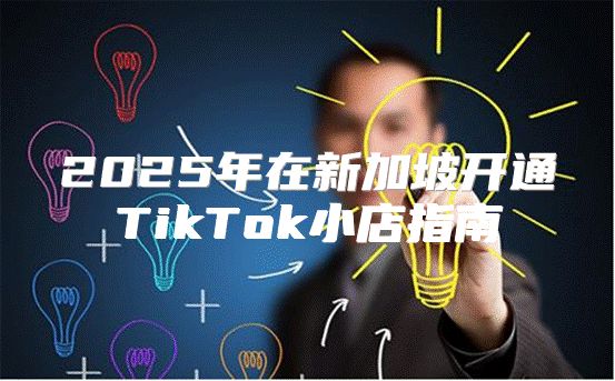 2025年在新加坡开通TikTok小店指南