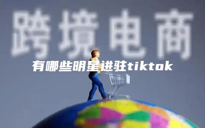 有哪些明星进驻tiktok