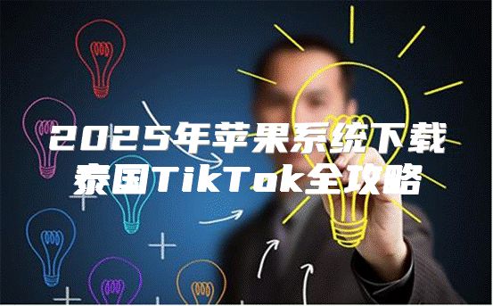 2025年苹果系统下载泰国TikTok全攻略