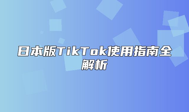 日本版TikTok使用指南全解析
