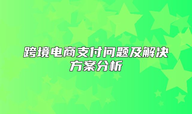 跨境电商支付问题及解决方案分析