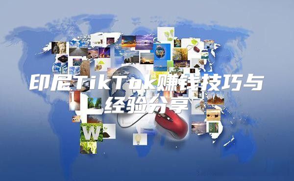 印尼TikTok赚钱技巧与经验分享