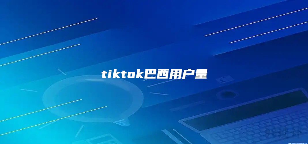tiktok巴西用户量