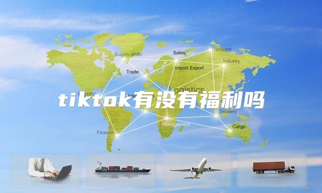 tiktok有没有福利吗