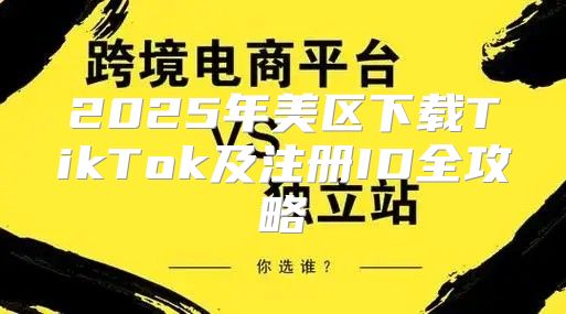 2025年美区下载TikTok及注册ID全攻略