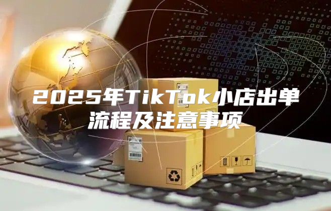 2025年TikTok小店出单流程及注意事项