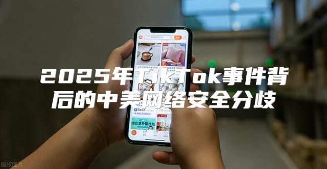2025年TikTok事件背后的中美网络安全分歧