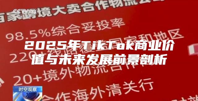 2025年TikTok商业价值与未来发展前景剖析