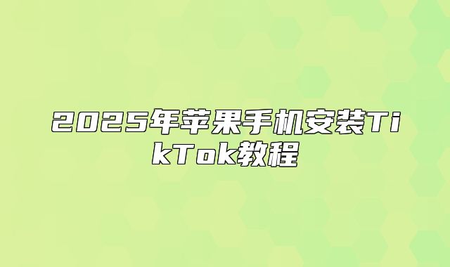 2025年苹果手机安装TikTok教程