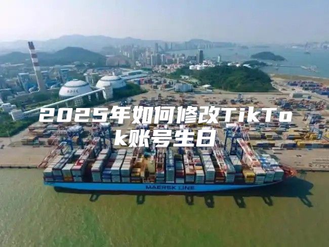 2025年如何修改TikTok账号生日