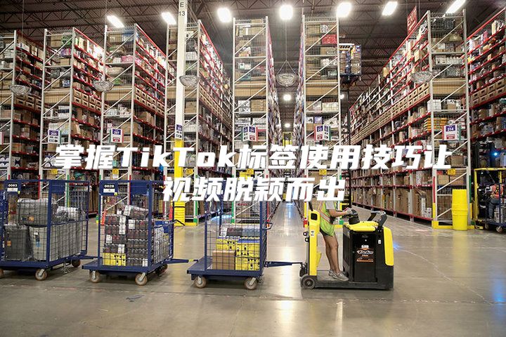 掌握TikTok标签使用技巧让视频脱颖而出
