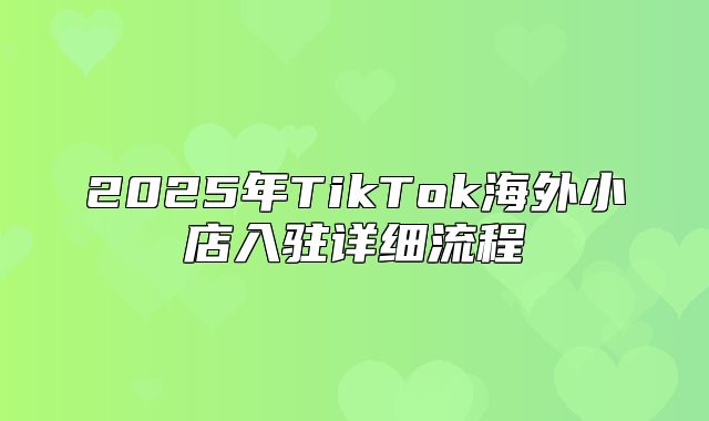 2025年TikTok海外小店入驻详细流程