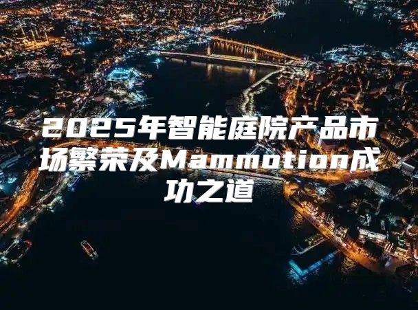 2025年智能庭院产品市场繁荣及Mammotion成功之道