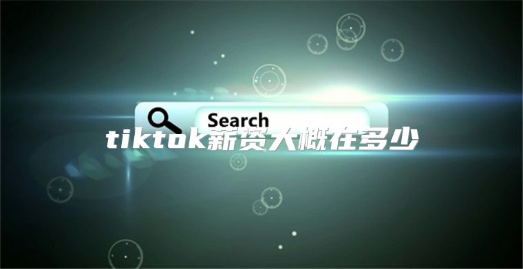 tiktok薪资大概在多少