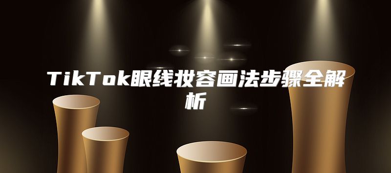 TikTok眼线妆容画法步骤全解析