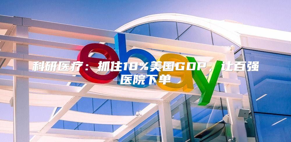 科研医疗：抓住18%美国GDP，让百强医院下单