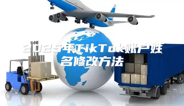 2025年TikTok账户姓名修改方法