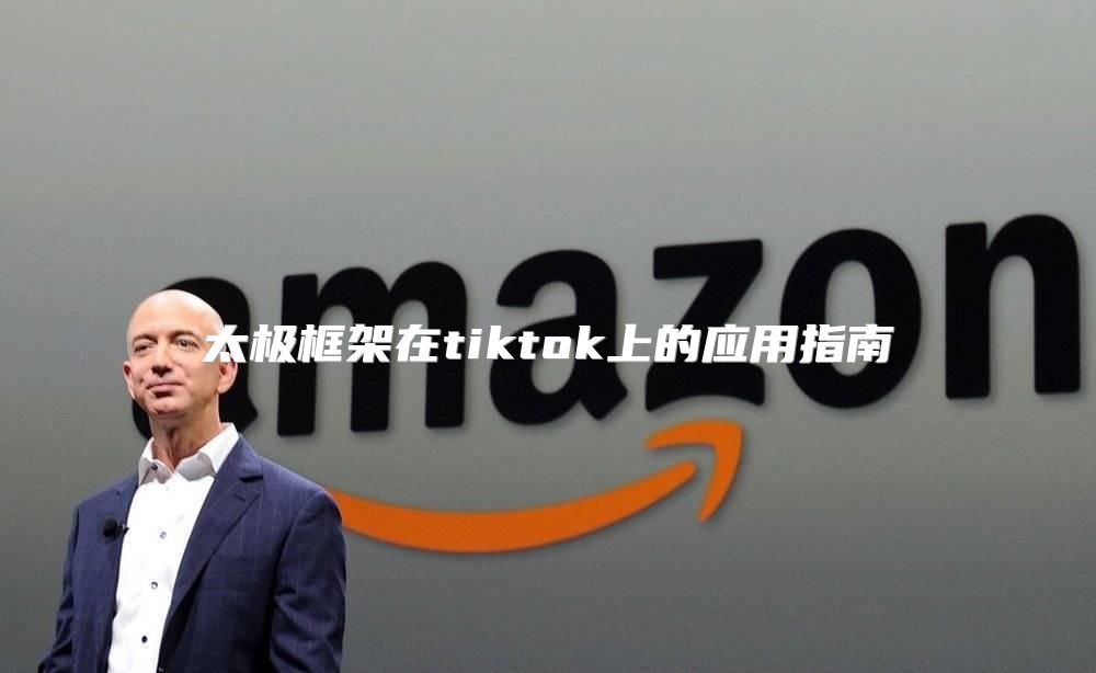 太极框架在tiktok上的应用指南
