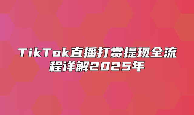 TikTok直播打赏提现全流程详解2025年