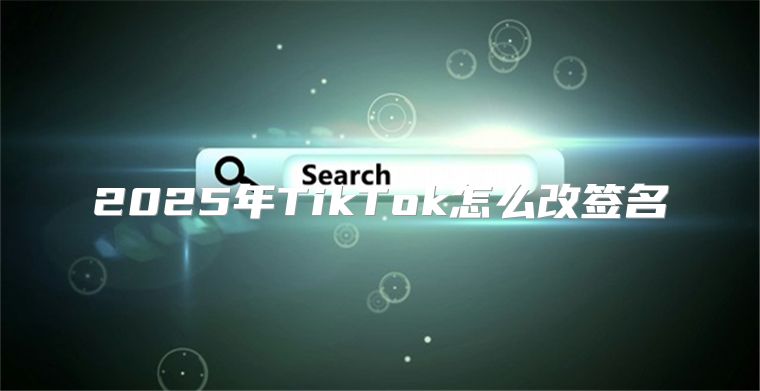 2025年TikTok怎么改签名