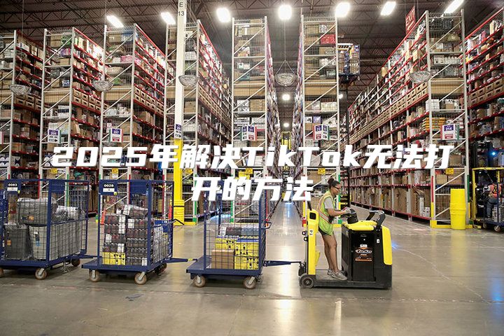 2025年解决TikTok无法打开的方法