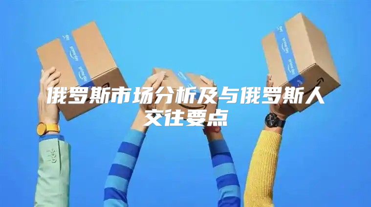 俄罗斯市场分析及与俄罗斯人交往要点