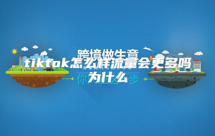 tiktok怎么样流量会更多吗为什么