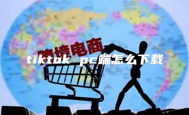 tiktok pc端怎么下载