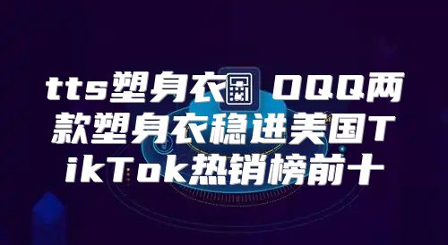 tts塑身衣：OQQ两款塑身衣稳进美国TikTok热销榜前十