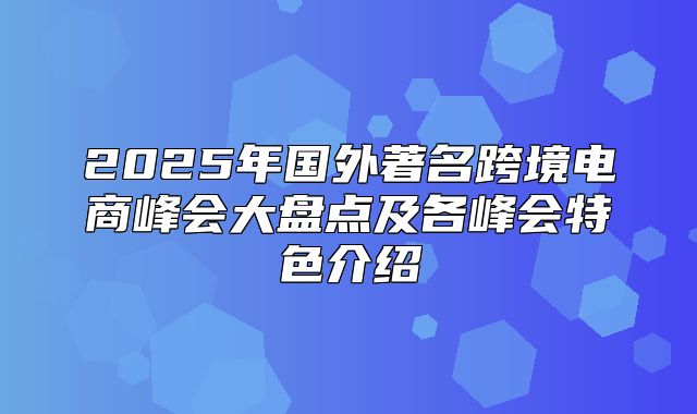 2025年国外著名跨境电商峰会大盘点及各峰会特色介绍