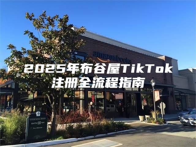 2025年布谷屋TikTok注册全流程指南