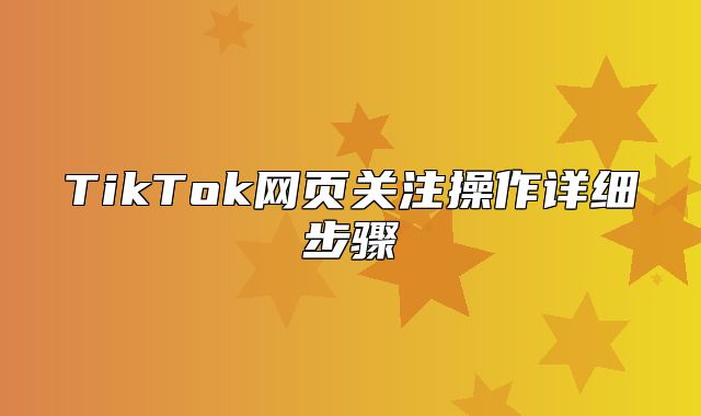 TikTok网页关注操作详细步骤
