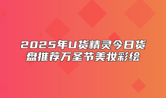 2025年U货精灵今日货盘推荐万圣节美妆彩绘