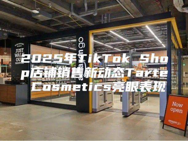 2025年TikTok Shop店铺销售新动态Tarte Cosmetics亮眼表现
