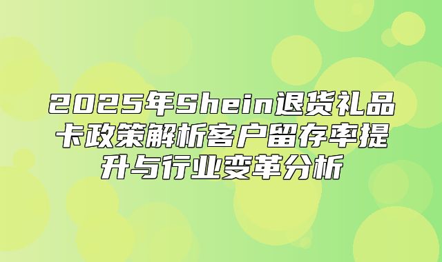 2025年Shein退货礼品卡政策解析客户留存率提升与行业变革分析